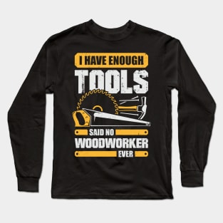 I Have Enough Tools Said No Woodworker Ever Long Sleeve T-Shirt